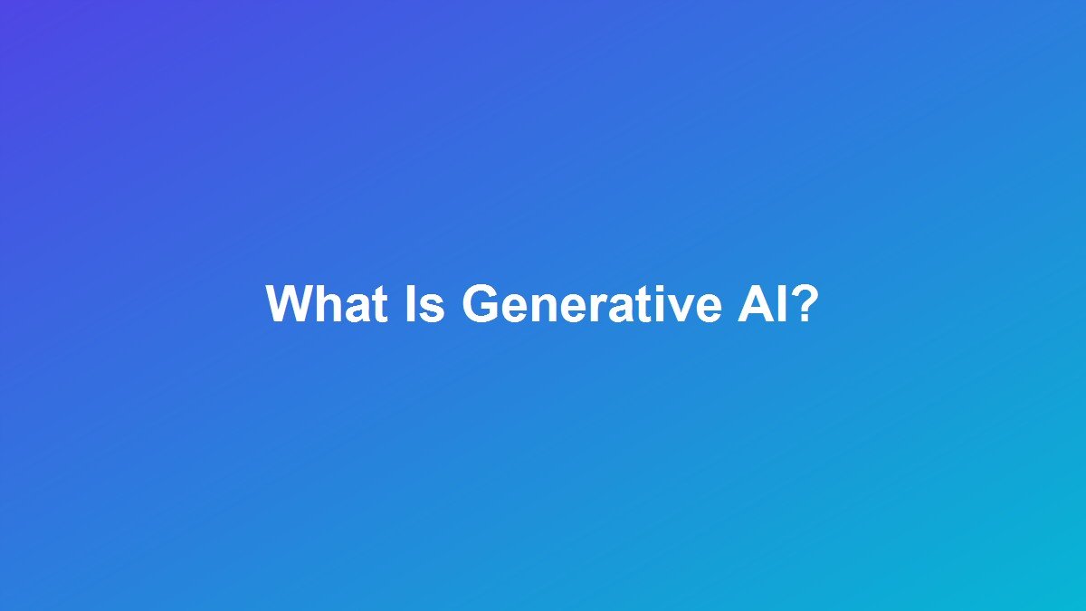What Is Generative AI? A Comprehensive Beginner's Guide to the Technology Reshaping the World